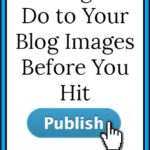 5 Things to Do to Your Blog Images Before You Hit Publish