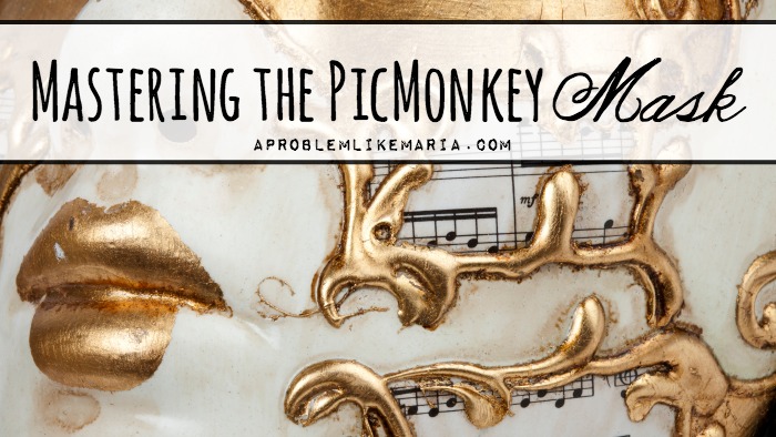 mastering-the-picmonkey-mask-a problem like maria